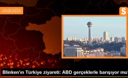 ABD Dışişleri Bakanı Blinken’ın Türkiye Ziyareti: İşaretler ve Değişen Politikalar