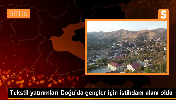 Doğu Anadolu Bölgesi’nde Teşviklerle Açılan Tekstil Fabrikaları Gençlere İş Kapısı Oldu