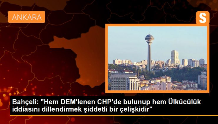 Bahçeli: Hem DEM’lenen CHP’de bulunup hem Ülkücülük iddiası çelişkidir