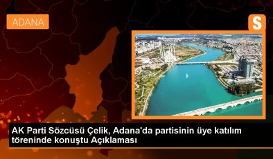 AK Parti Sözcüsü Çelik, Adana’da partisinin üye katılım töreninde konuştu Açıklaması