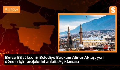 Bursa Büyükşehir Belediye Başkanı Alinur Aktaş, yeni dönem için vizyonunu ve projelerini açıkladı