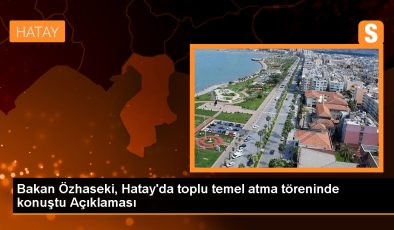 Çevre Bakanı Özhaseki, Hatay’da 5.807 konutun temelini attı