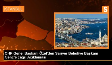 CHP Genel Başkanı Özgür Özel, Sarıyer Belediye Başkanı Şükrü Genç’e çağrıda bulundu