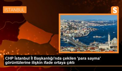 CHP İstanbul İl Başkanlığı’nda çekilen ‘para sayma’ görüntülerine ilişkin ifade ortaya çıktı