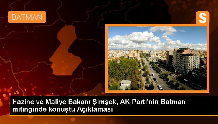 Hazine ve Maliye Bakanı Mehmet Şimşek: Batman’ın kalkınması için yatırım yaptık