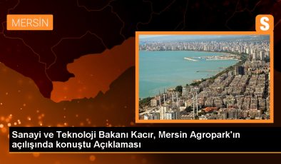 Sanayi ve Teknoloji Bakanı Mehmet Fatih Kacır, Mersin Agropark’ın açılışını yaptı