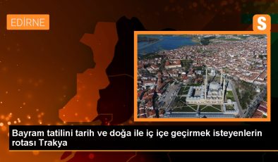 Trakya, Bayram Tatilinde Binlerce Turisti Ağırlamaya Hazırlanıyor
