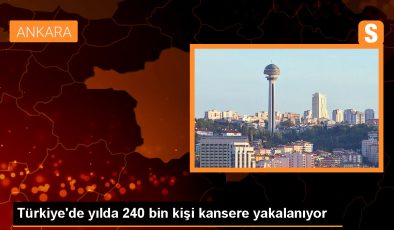 Türkiye’de yılda 240 bin kişi kansere yakalanıyor
